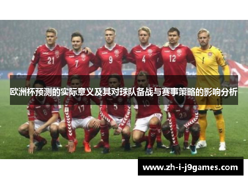 欧洲杯预测的实际意义及其对球队备战与赛事策略的影响分析 欧洲杯预测的实际意义及其对球队备战与赛事策略的影响分析