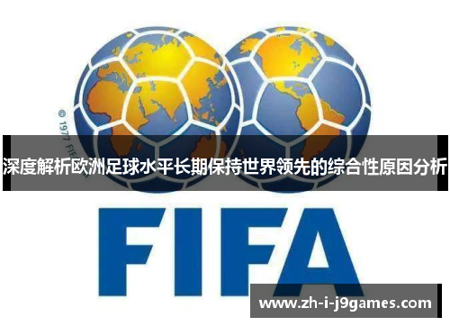 深度解析欧洲足球水平长期保持世界领先的综合性原因分析 深度解析欧洲足球水平长期保持世界领先的综合性原因分析