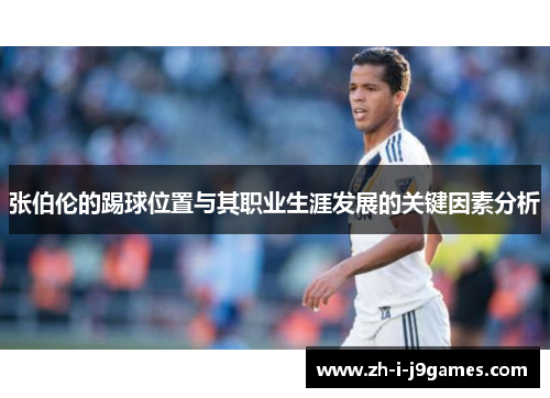 张伯伦的踢球位置与其职业生涯发展的关键因素分析