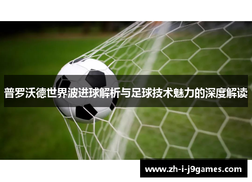 普罗沃德世界波进球解析与足球技术魅力的深度解读