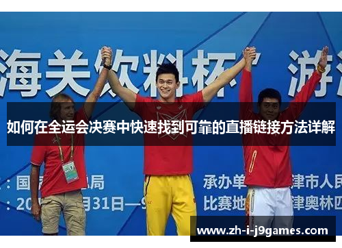 如何在全运会决赛中快速找到可靠的直播链接方法详解