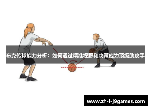 布克传球能力分析：如何通过精准视野和决策成为顶级助攻手