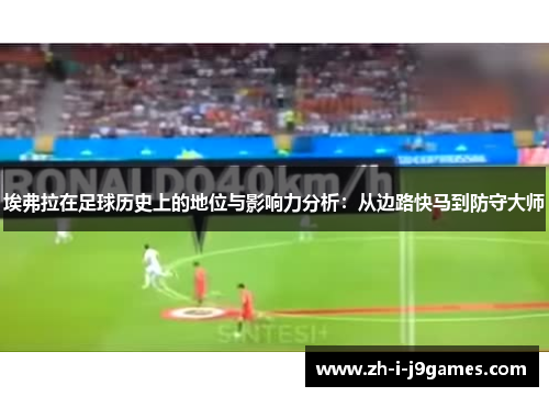 埃弗拉在足球历史上的地位与影响力分析：从边路快马到防守大师