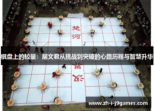 棋盘上的较量：居文君从挑战到突破的心路历程与智慧升华