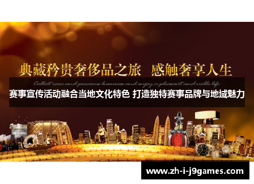 赛事宣传活动融合当地文化特色 打造独特赛事品牌与地域魅力