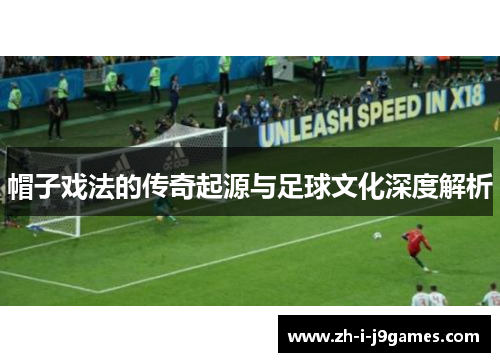 帽子戏法的传奇起源与足球文化深度解析 帽子戏法的传奇起源与足球文化深度解析