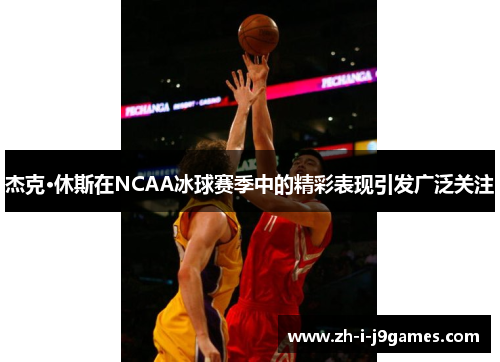 杰克·休斯在NCAA冰球赛季中的精彩表现引发广泛关注 杰克·休斯在NCAA冰球赛季中的精彩表现引发广泛关注