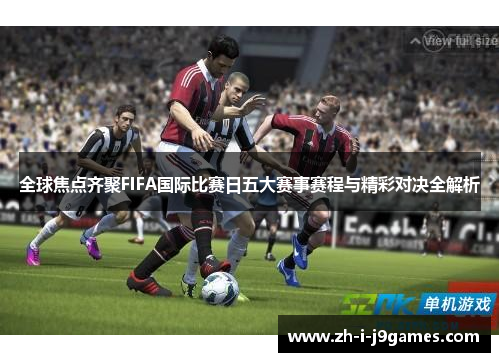 全球焦点齐聚FIFA国际比赛日五大赛事赛程与精彩对决全解析