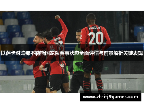 以萨卡对阵那不勒斯国家队赛事状态全面评估与前景解析关键表现