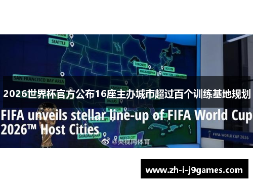 2026世界杯官方公布16座主办城市超过百个训练基地规划