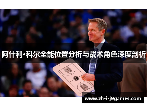 阿什利·科尔全能位置分析与战术角色深度剖析 阿什利·科尔全能位置分析与战术角色深度剖析